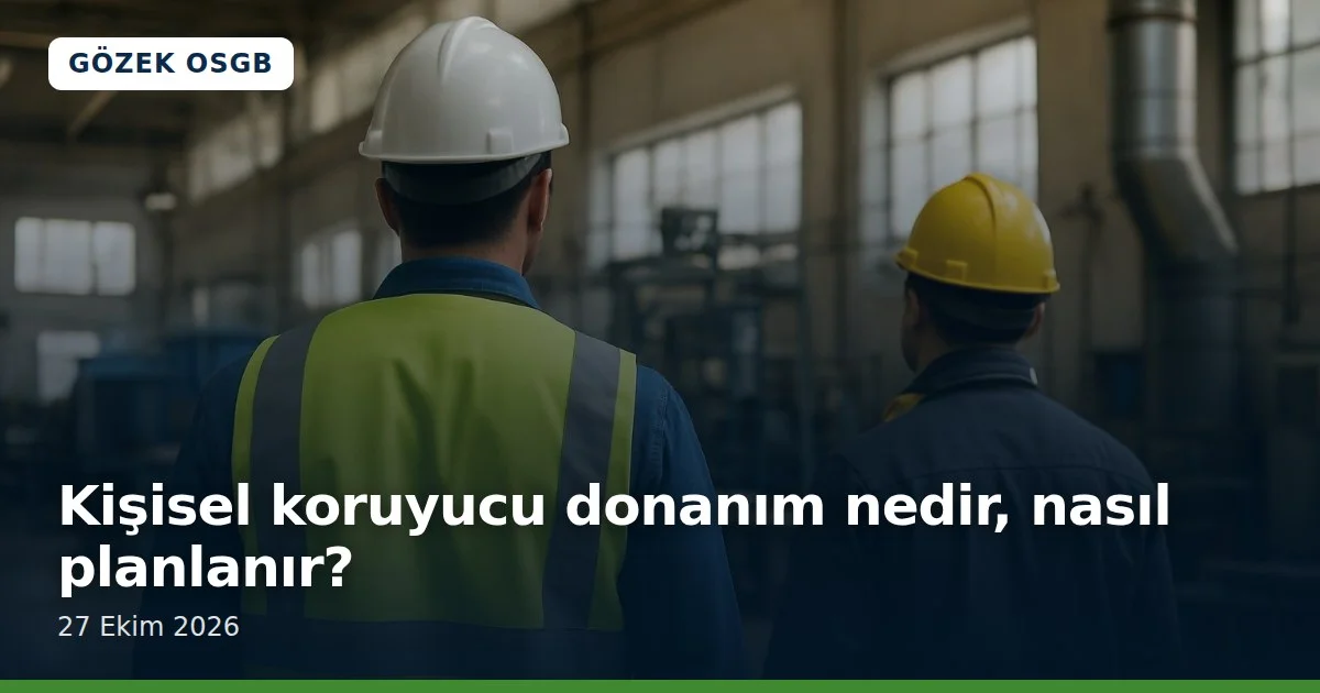 Kişisel koruyucu donanım nedir, nasıl planlanır?